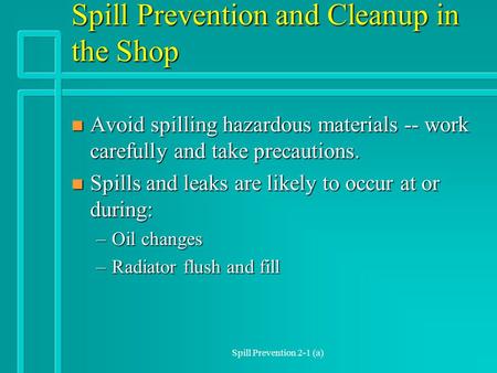 Spill Prevention 2-1 (a) Spill Prevention and Cleanup in the Shop n Avoid spilling hazardous materials -- work carefully and take precautions. n Spills.
