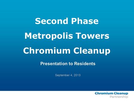 Second Phase Metropolis Towers Chromium Cleanup Presentation to Residents September 4, 2013.