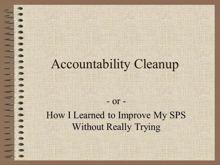 Accountability Cleanup - or - How I Learned to Improve My SPS Without Really Trying.
