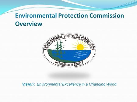 Environmental Protection Commission Overview Vision: Environmental Excellence in a Changing World.
