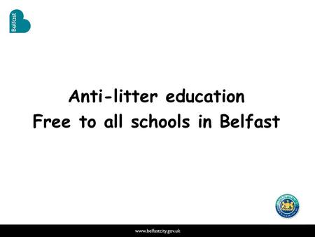 Anti-litter education Free to all schools in Belfast.
