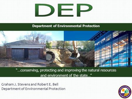 Department of Environmental Protection “…conserving, protecting and improving the natural resources and environment of the state…” Graham J. Stevens and.