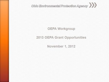 OEPA Workgroup 2013 OEPA Grant Opportunities November 1, 2012.