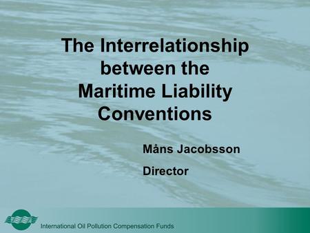 The Interrelationship between the Maritime Liability Conventions Måns Jacobsson Director.
