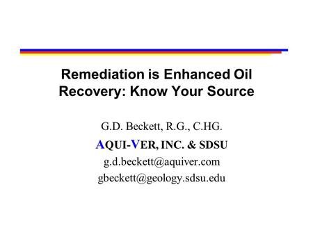 Remediation is Enhanced Oil Recovery: Know Your Source G.D. Beckett, R.G., C.HG. A QUI- V ER, INC. & SDSU