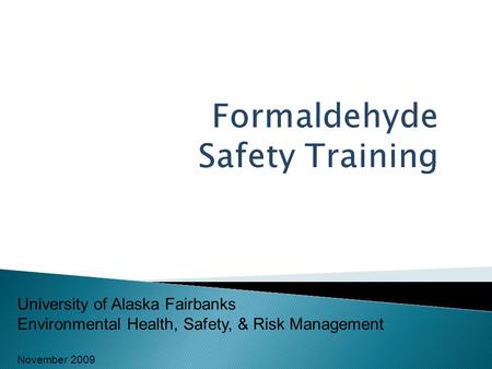 University of Alaska Fairbanks Environmental Health, Safety, & Risk Management November 2009.
