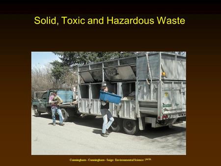Cunningham - Cunningham - Saigo: Environmental Science 7 th Ed. Solid, Toxic and Hazardous Waste.