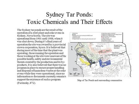 Sydney Tar Ponds: Toxic Chemicals and Their Effects The Sydney tar ponds are the result of the operation of a steel plant and coke ovens in Sydney, Nova.