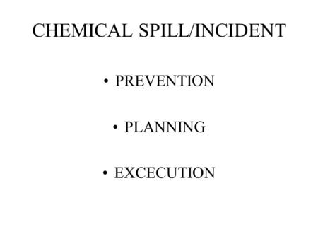 CHEMICAL SPILL/INCIDENT PREVENTION PLANNING EXCECUTION.