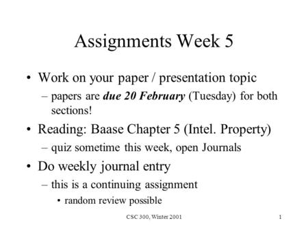 CSC 300, Winter 20011 Assignments Week 5 Work on your paper / presentation topic –papers are due 20 February (Tuesday) for both sections! Reading: Baase.