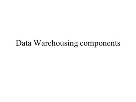 Data Warehousing components. Overall architecture.