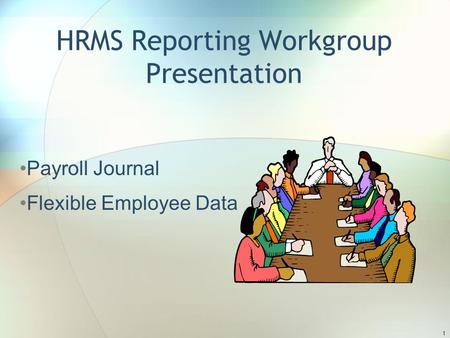 HRMS Reporting Workgroup Presentation Payroll Journal Flexible Employee Data 1.