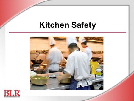 Kitchen Safety. © Business & Legal Reports, Inc. 0812 Session Objectives Identify kitchen hazards Follow safe work practices to prevent accidents Prevent.