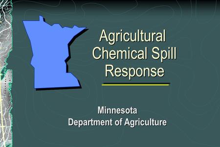 Agricultural Chemical Spill Response Agricultural Chemical Spill Response Minnesota Department of Agriculture.