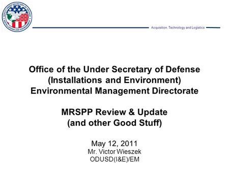 Office of the Under Secretary of Defense (Installations and Environment) Environmental Management Directorate MRSPP Review & Update (and other Good Stuff)