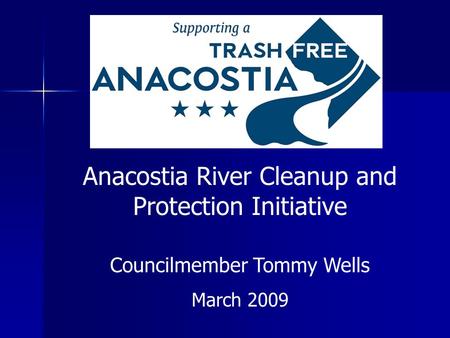 Anacostia River Cleanup and Protection Initiative Councilmember Tommy Wells March 2009.