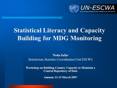 Statistical Literacy and Capacity Building for MDG Monitoring Neda Jafar Statistician, Statistics Coordination Unit ESCWA Workshop on Building Country.