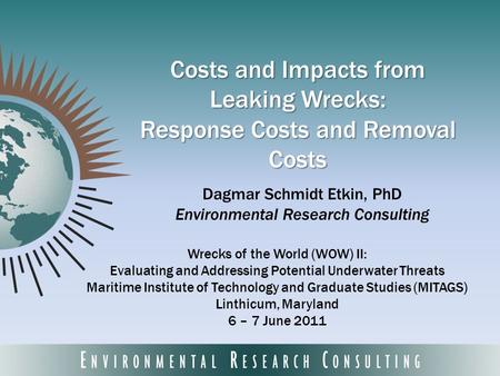 Costs and Impacts from Leaking Wrecks: Response Costs and Removal Costs Dagmar Schmidt Etkin, PhD Environmental Research Consulting Wrecks of the World.