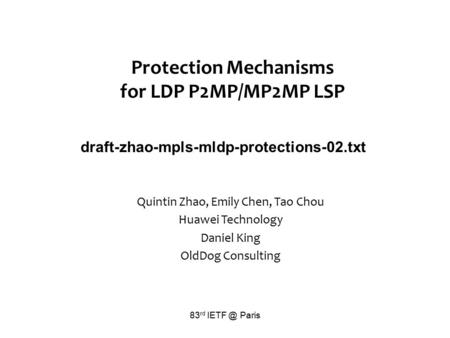 Protection Mechanisms for LDP P2MP/MP2MP LSP draft-zhao-mpls-mldp-protections-02.txt Quintin Zhao, Emily Chen, Tao Chou Huawei Technology Daniel King OldDog.