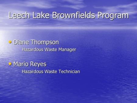 Leech Lake Brownfields Program Diane Thompson Diane Thompson Hazardous Waste Manager Mario Reyes Mario Reyes Hazardous Waste Technician.