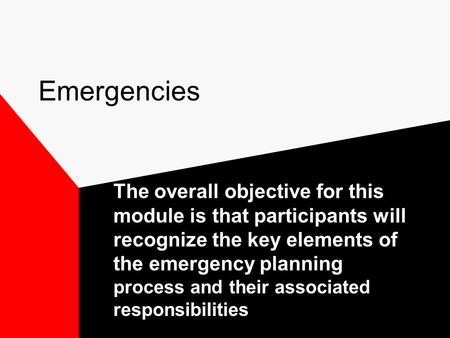 Emergencies The overall objective for this module is that participants will recognize the key elements of the emergency planning process and their associated.
