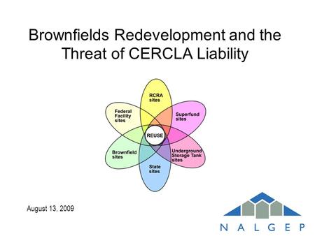 August 13, 2009 Brownfields Redevelopment and the Threat of CERCLA Liability.