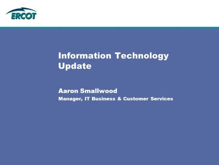Information Technology Update Aaron Smallwood Manager, IT Business & Customer Services.