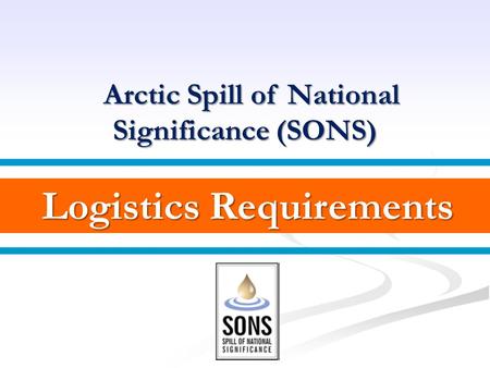Logistics Requirements Logistics Requirements Arctic Spill of National Arctic Spill of National Significance (SONS)