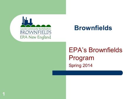 1 Brownfields EPA’s Brownfields Program Spring 2014.