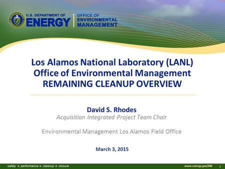 Www.energy.gov/EM 1 Los Alamos National Laboratory (LANL) Office of Environmental Management REMAINING CLEANUP OVERVIEW David S. Rhodes Acquisition Integrated.