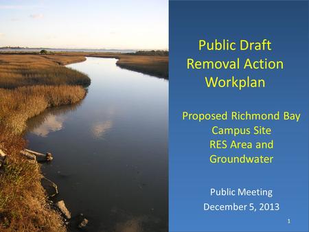 Public Draft Removal Action Workplan Proposed Richmond Bay Campus Site RES Area and Groundwater Public Meeting December 5, 2013 1 © keh.