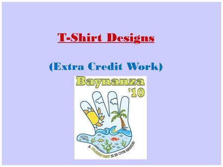 T-Shirt Designs (Extra Credit Work). Requirements: Use powerful images can effectively convey messages and promote action. Create an image and slogan.