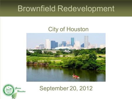 Brownfield Redevelopment City of Houston September 20, 2012.