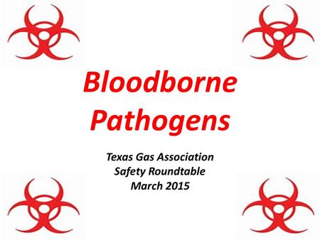 Bloodborne Pathogens Texas Gas Association Safety Roundtable March 2015.