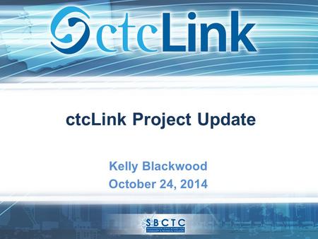 CtcLink Project Update Kelly Blackwood October 24, 2014.