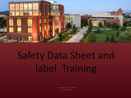 Safety Data Sheet and label Training Prepared by Gary Johnson October 2013.