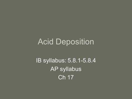 Acid Deposition IB syllabus: 5.8.1-5.8.4 AP syllabus Ch 17.