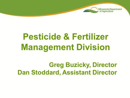 Pesticide & Fertilizer Management Division Greg Buzicky, Director Dan Stoddard, Assistant Director.