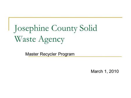 Josephine County Solid Waste Agency Master Recycler Program March 1, 2010.