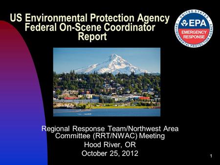 1 US Environmental Protection Agency Federal On-Scene Coordinator Report Regional Response Team/Northwest Area Committee (RRT/NWAC) Meeting Hood River,