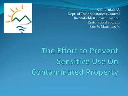 California EPA Dept. of Toxic Substances Control Brownfields & Environmental Restoration Program Sam V. Martinez, Jr.