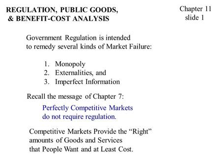 REGULATION, PUBLIC GOODS, & BENEFIT-COST ANALYSIS Chapter 11 slide 1 Competitive Markets Provide the “Right” amounts of Goods and Services that People.