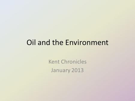 Oil and the Environment Kent Chronicles January 2013.