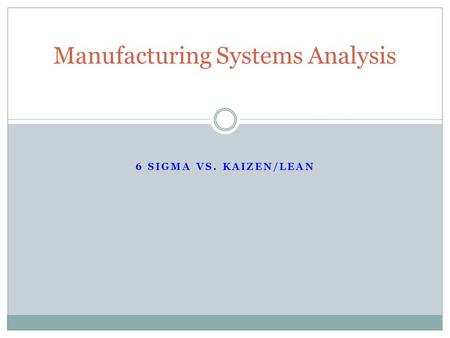 6 SIGMA VS. KAIZEN/LEAN Manufacturing Systems Analysis.