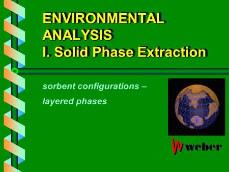 ENVIRONMENTAL ANALYSIS I. Solid Phase Extraction sorbent configurations – layered phases.