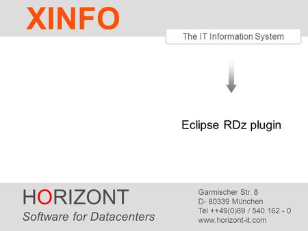 HORIZONT 1 The IT Information System Eclipse RDz plugin HORIZONT Software for Datacenters Garmischer Str. 8 D- 80339 München Tel ++49(0)89 / 540 162 -