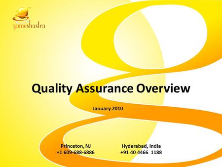 Quality Assurance Overview Princeton, NJ +1 609-688-6886 Hyderabad, India +91 40 4466 1188 January 2010.