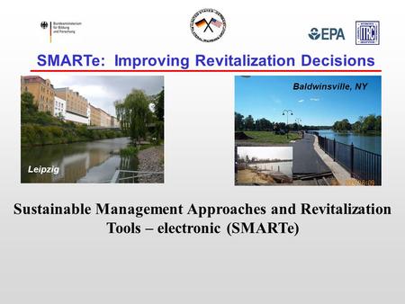 SMARTe: Improving Revitalization Decisions Sustainable Management Approaches and Revitalization Tools – electronic (SMARTe) Leipzig Baldwinsville, NY.