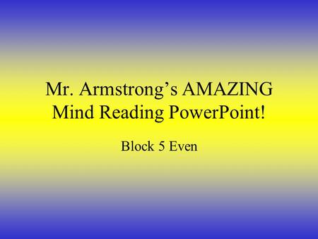 Mr. Armstrong’s AMAZING Mind Reading PowerPoint! Block 5 Even.