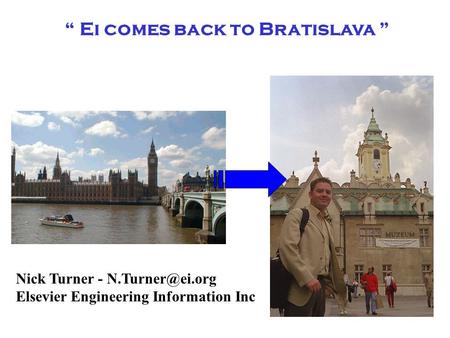 “ Ei comes back to Bratislava ” Nick Turner - Elsevier Engineering Information Inc.